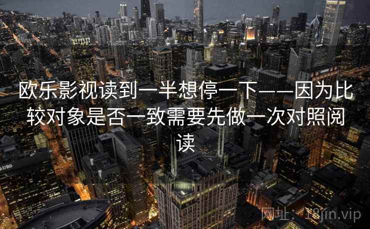 欧乐影视读到一半想停一下——因为比较对象是否一致需要先做一次对照阅读  第2张