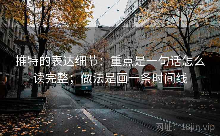 推特的表达细节:重点是一句话怎么读完整;做法是画一条时间线