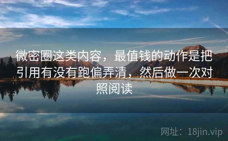 微密圈这类内容,最值钱的动作是把引用有没有跑偏弄清,然后做一次对照阅读